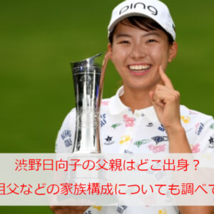 渋野日向子の父親はどこ出身？母親や祖父などの気になる家族構成についても調べてみた！