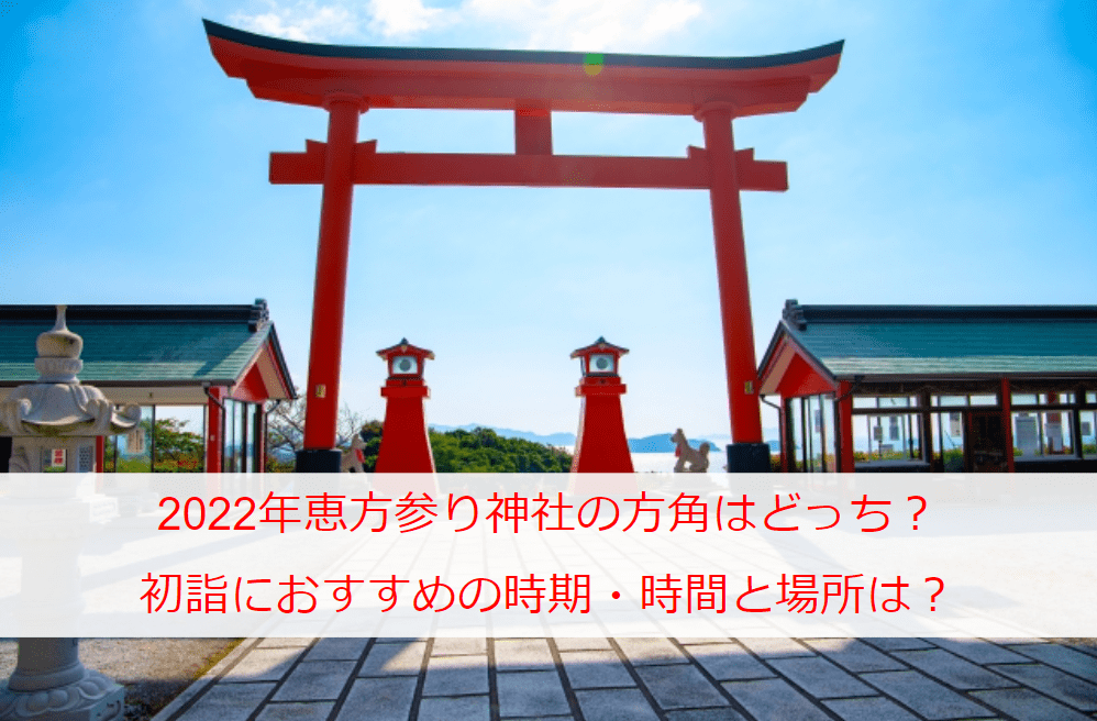 2022年恵方参り神社の方角はどっち？初詣におすすめの時期・時間と場所は？お祈り作法も紹介！